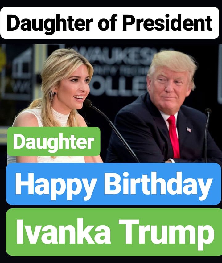 Happy Birthday 
Ivanka Trump (Daughter of President Donald Trump) 