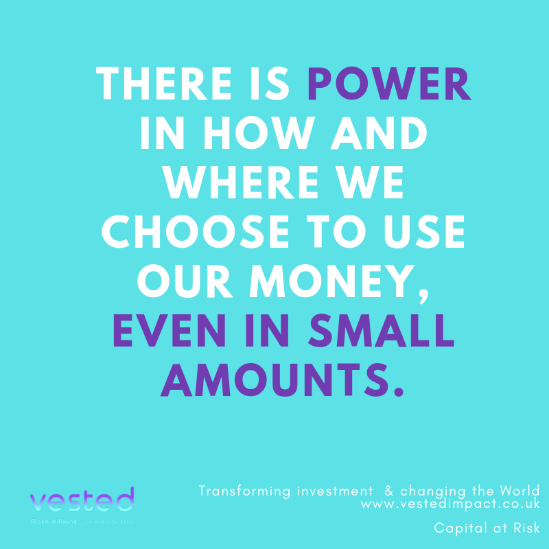 Changing the way we invest money may be the greatest chance we have to fund solving the World's greatest challenges.

Vested mobilizes our collective power to enable you to make money, and make a difference

#redefiningmillionaire

Join us vestedimpact.co.uk

Capital at Risk