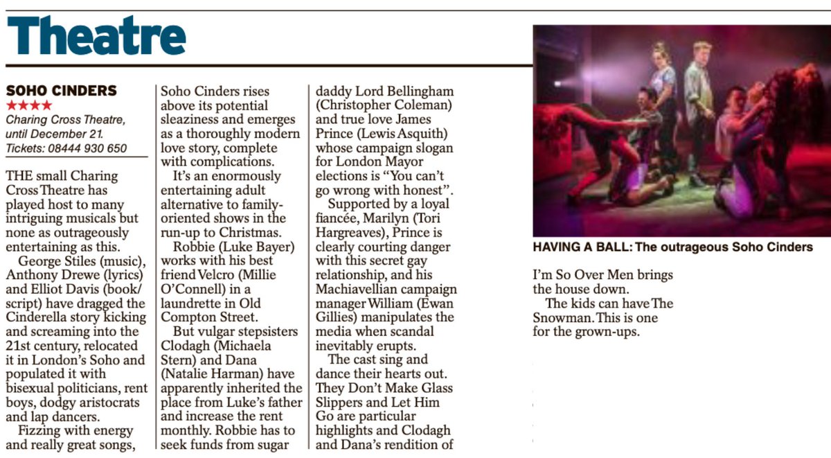 ★★★★ SOHO CINDERS "Outrageously entertaining, fizzing with energy and really great songs, the kids can have 'The Snowman', this thoroughly modern love story is one for the grown-ups" The Daily Express