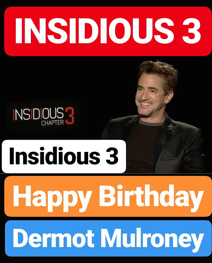 Happy Birthday 
Dermot Mulroney INSIDIOUS 3 Actor 