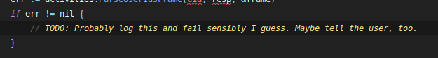 if err != nil {
  // TODO: Probably log this and fail sensibly I guess. Maybe tell the user, too.
}