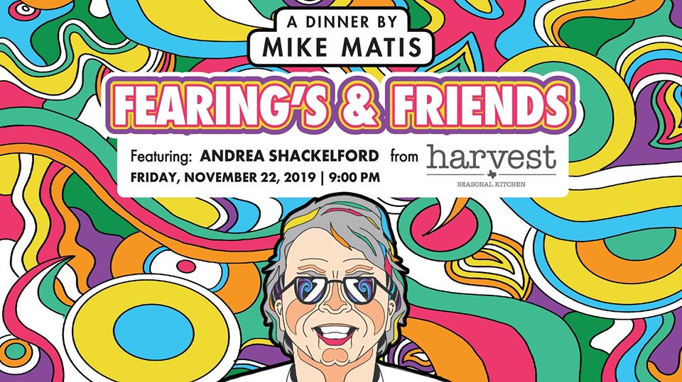 t's time for the next Fearing's and Friends dinner: Fearing's and Friendsgiving. On November 22nd, we are partnering with local chef Andrea Shackelford of Harvest Seasonal Kitchen for a 5-course chef inspired 'friendsgiving' dinner.