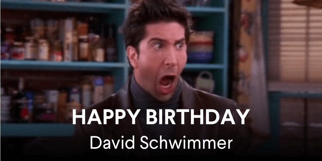 Happy birthday David Schwimmer! Sorry we missed it last year, but WE WERE ON A BREAK. 