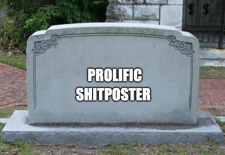 Gravestone that says "prolific shitposter"