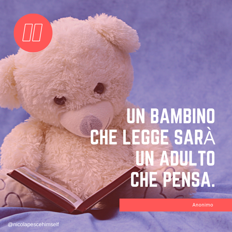 Un bambino che legge sarà un adulto che pensa.
Anonimo