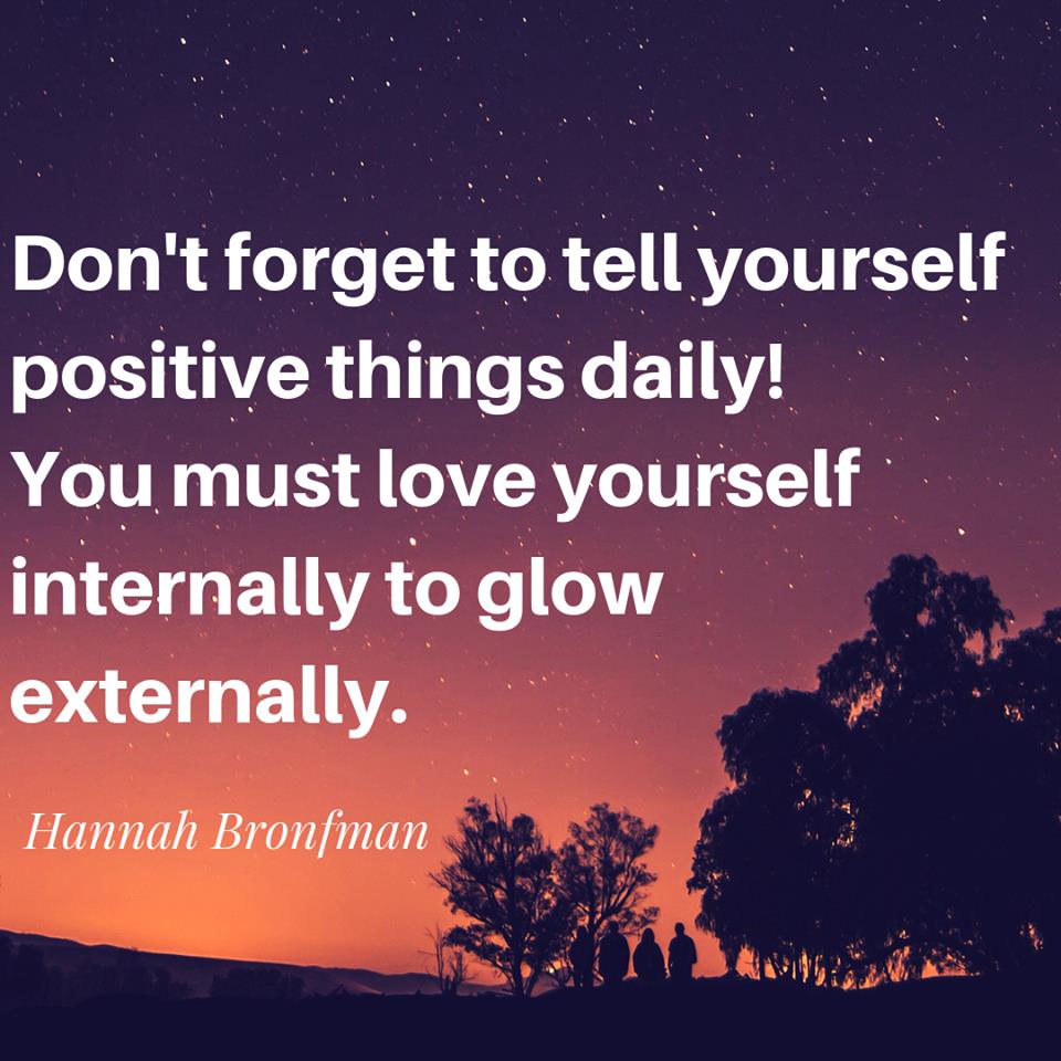 So-Star Quotes on Twitter: "💯"Don't forget to tell yourself positive  things daily! You must love yourself internally to glow externally." — Hannah  Bronfman #Quote #Share #positive https://t.co/W0GYiDTNoz" / Twitter