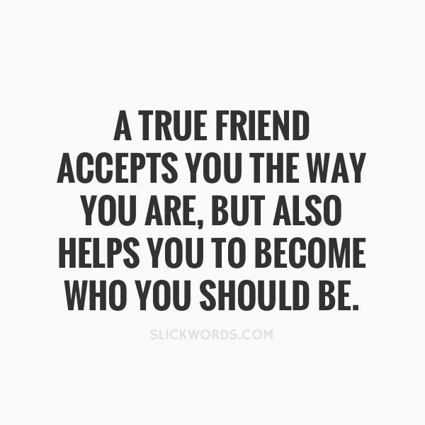 slickwords_'s tweet photo. A true friend accepts you the way you are, but also helps you to become who you should be. #quotes https://t.co/axmblW7U1k