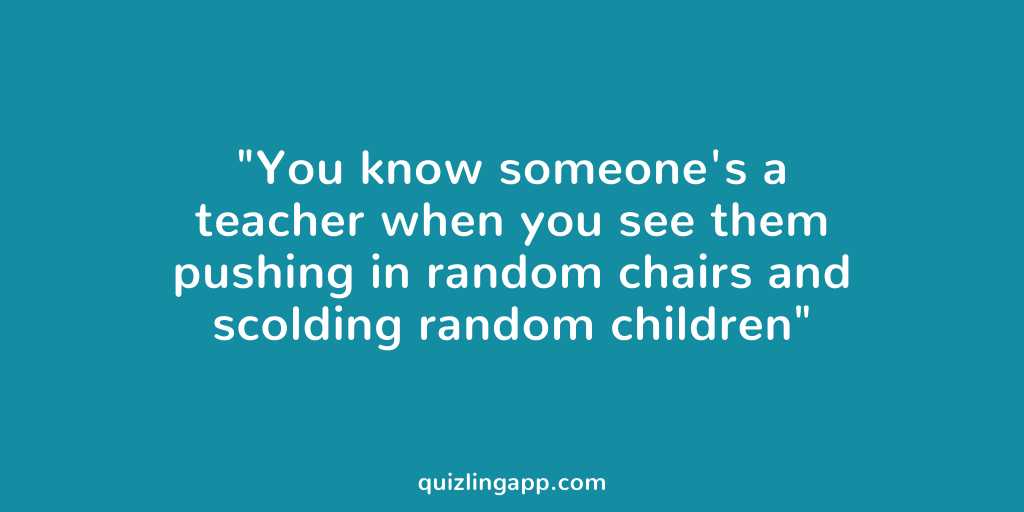A chair will never go unpushed when a teacher is around.😂Retweet if you agree!