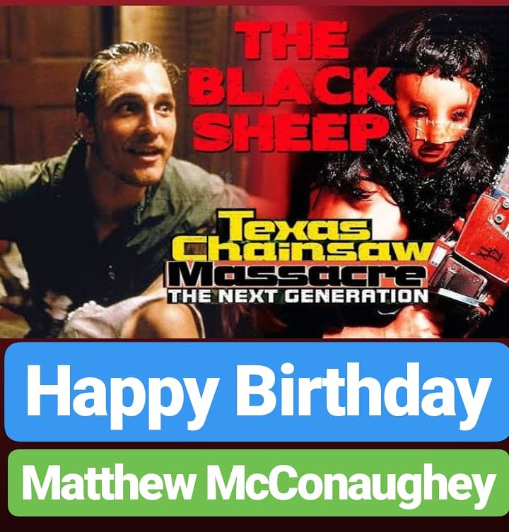 Happy Birthday 
Matthew McConaughey Texas Chainsaw Massacre ACTOR  