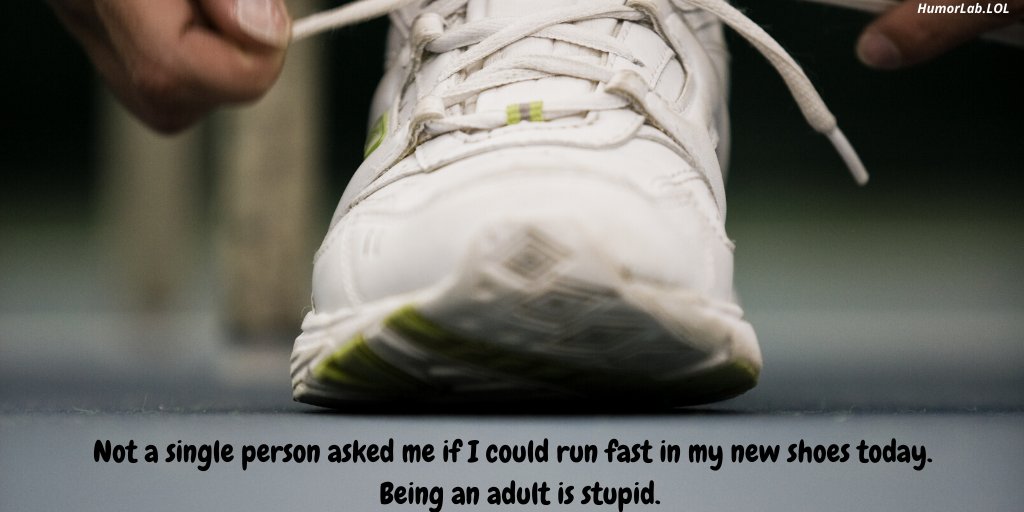 KarynBuxman's tweet image. Not a single person asked me if I could run fast in my new shoes today. Being an adult is stupid. 
#StopAdultitus 
#ChildlikePerspective 
#ChooseHumor