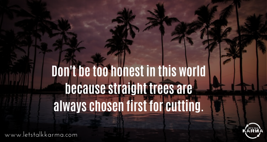 LetsTalkKarma's tweet photo. Don't be too honest in this world because straight trees are always chosen first for cutting.
#motivationspeech #motivationonly #successsecrets #inspire https://t.co/ZzRADRAZ61