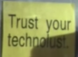 "Trust your technolust"