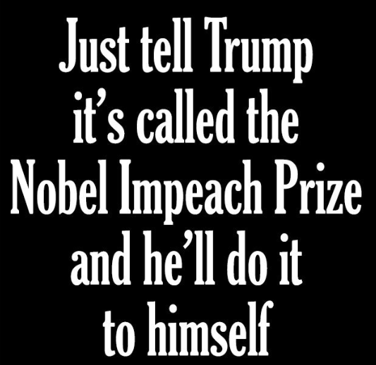 roaminbull02's tweet photo. Where can I get this Nobel Impeach Prize? #StupidImpeachmentQuestions https://t.co/0mpTb8NJRW