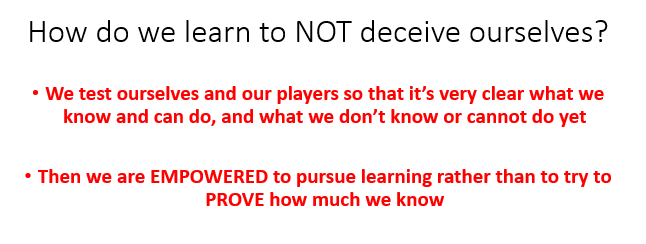 The fact: humans tend to be poor learners and thinkers

The problem: humans tend to not know that we are poor learners and thinkers

The solution: TEST WHAT YOU KNOW. Only when you test your limits can you extend them. Anything else is NOT learning and will NOT stretch/grow you