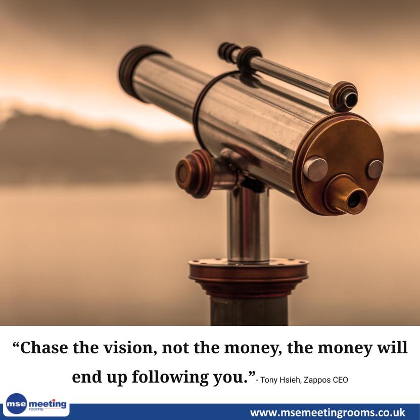 “Chase the vision, not the money, the money will end up following you.” —Tony Hsieh, Zappos CEO
#Entrepreneurship 
#meeting #meetingvenue #meetingprofs #meetingplanner #meetingspace #meetingsandevents
#MseMeetingRooms msemeetingrooms.co.uk