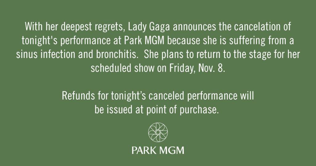 parkmgm's tweet photo. With her deepest regrets, @ladygaga announces the cancelation of tonight's performance at Park MGM because she is suffering from a sinus infection and bronchitis. She plans to return to the stage for her scheduled show on Friday, Nov. 8. https://t.co/YNLRKzfUVg