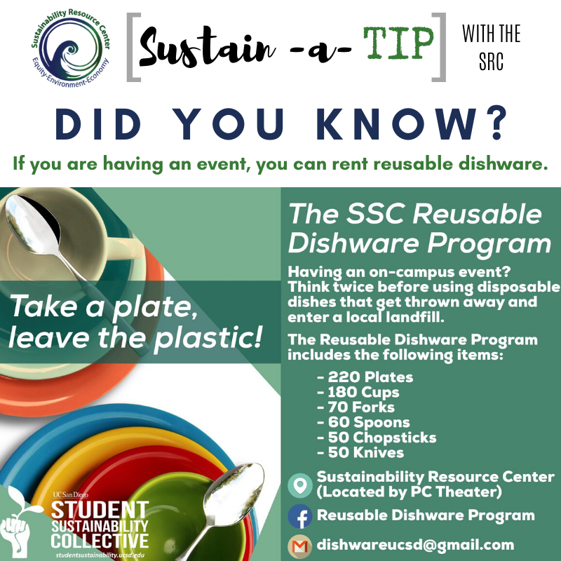 Did you know?  You can rent reusable dishware from the Student Sustainability Collective (located in the SRC)!  This is the most sustainable way to provide food at your event! Email dishwareucsd@gmail.com to borrow the dishware set!