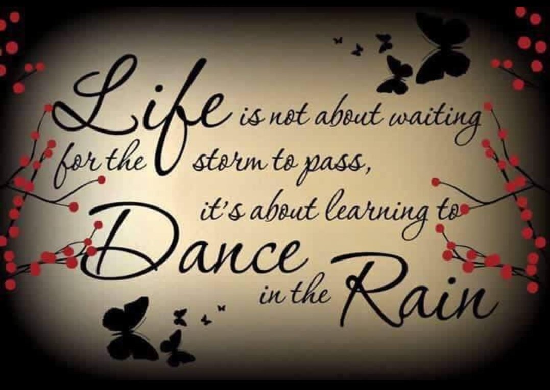 A friend of mine who is going through a real tough time health wise posted this on her fb page and I think it's one of the most beautiful things I've read, we should all learn how to dance in the rain. ❤