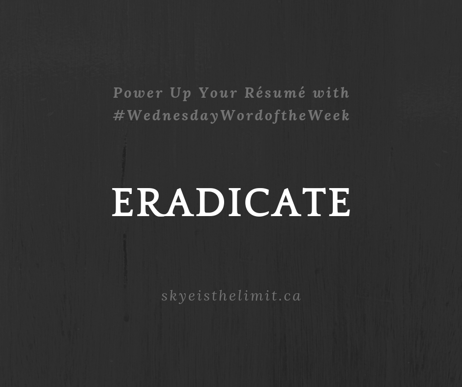 SkyeResume's tweet image. Strengthen your #resume #accomplishment statements with #WednesdayWordoftheWeek #eradicate.