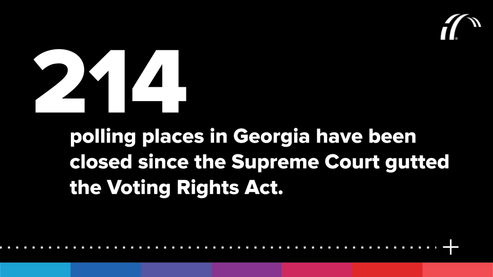 Graphic reads "214 polling places in Georgia have been closed since the Supreme Court gutted the Voting Rights Act."