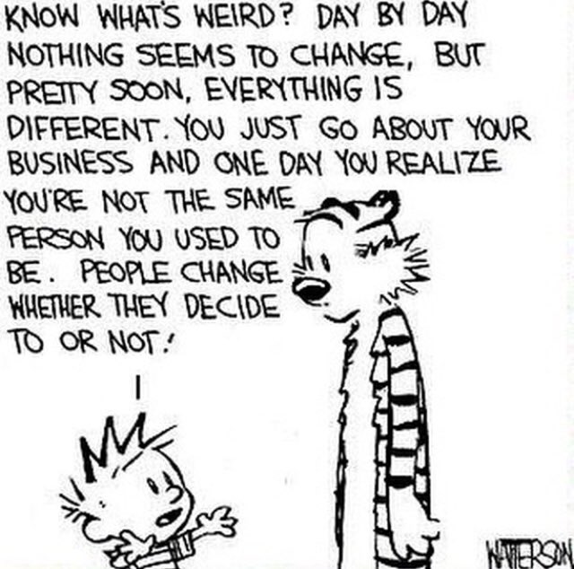 One of the most remarkable things about life. Live every day as if it was your last and cherish every moment because soon enough you’ll wake up and realize that everything’s different.