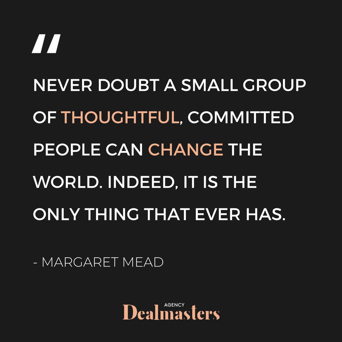 Wise words from Margaret Mead
⠀
#agencydealmasters #agencygrowth #valuecreation #businessdevelopment #growth #professionalise #employerbranding #profitableagency #b2b #b2bmarketing #marketing #advertising