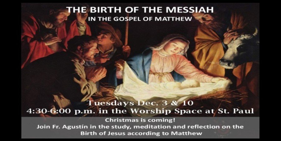 Join Fr. Agustín Martínez this Advent on Tuesday, Dec. 3rd, and Tuesday, Dec. 10th, as we prepare for the birth of the Messiah. We will meet both days from 4:30-6 p.m. in the St. Paul Worship Space. The study will be presented in English. We hope to see you there!