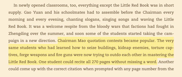 "Chairman Mao quotation contests became popular. The same students who learned to seize buildings, kidnap enemies, torture captives, and fire guns were now trying to outdo each other in mastering the Little Red Book. One student could recite all 270 pages without missing a word"