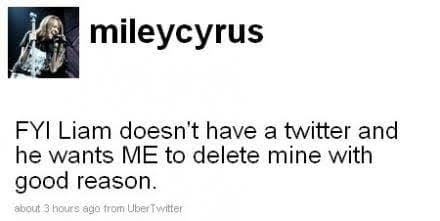 em 2009, miley deletou seu twitter, e antes de deletar postou a seguinte frase: "para sua informação liam não tem um twitter e ele quer que EU delete o meu por uma boa razão."