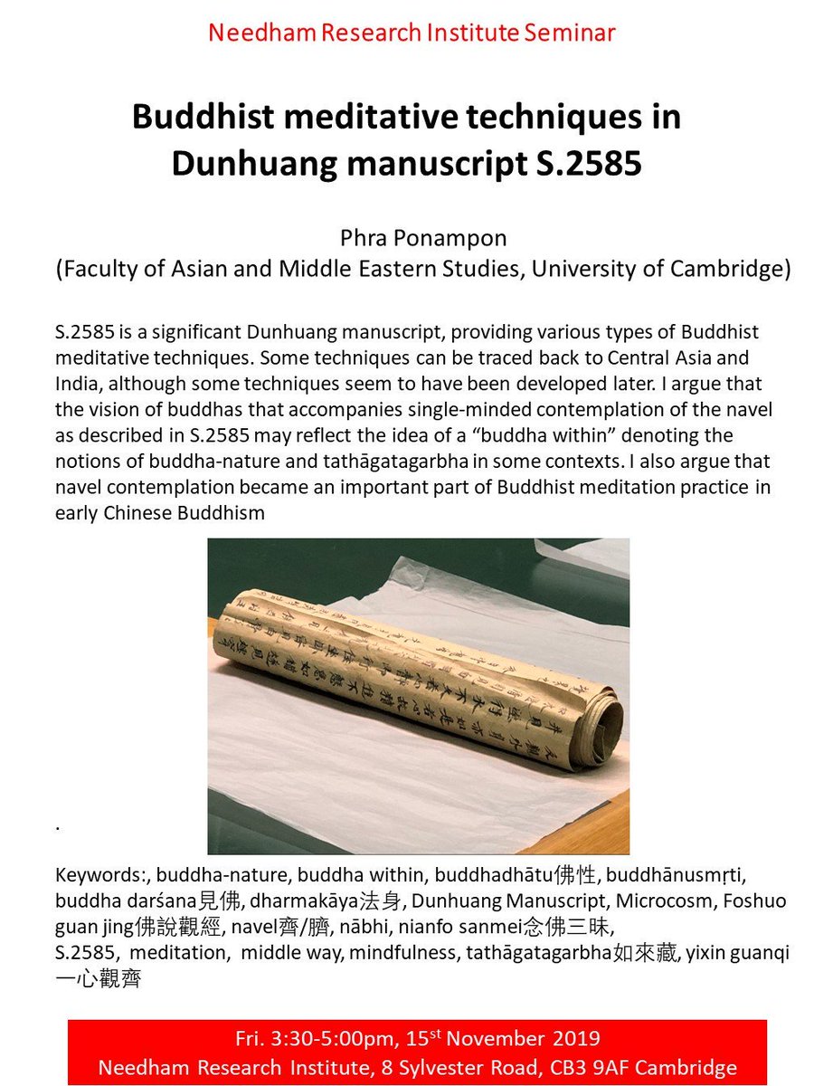 Please join us on Fri. 15th November, 3:30-5:00pm, for the talk by Phra Ponampon (Faculty of Asian and Middle Eastern Studies, University of Cambridge), "Buddhist meditative techniques in Dunhuang manuscript S.2585". All welcome!
