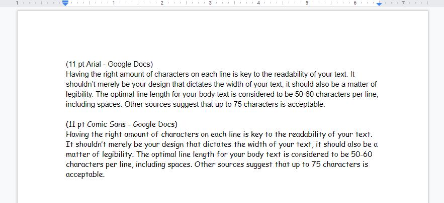 If you open up Google Docs or Word, your default text size is 11pt.Arial in 11pt is 90-100 chars-per-line.Calibri 11pt is 95-105 chars-per-line.Comic Sans 11pt is 75-85 chars-per-line - nearly the sweet spot!(At least in Word; in Docs its less bold, resulting in 85-95.)