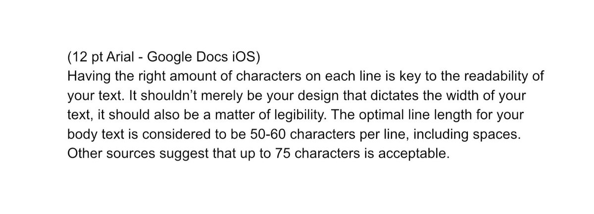 Another subtle thing: Mac/iOS and PC/Windows renders text differently. In short, Windows is garbage at rendering text, though you’re unlikely to notice unless you regularly use both like I do.(In an odd quirk, Docs iOS displays 12pt Arial with the chars-per-line of 13pt on PC.)