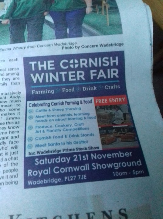 If you read the North Cornwall Advertiser, please note they've mistakenly put the 2015 advert for the Cornish Winter Fair in this month's edition instead of this year's.

So please ignore the date, the event takes place this Saturday, 16th November.

See you then! (NOT the 21st!)