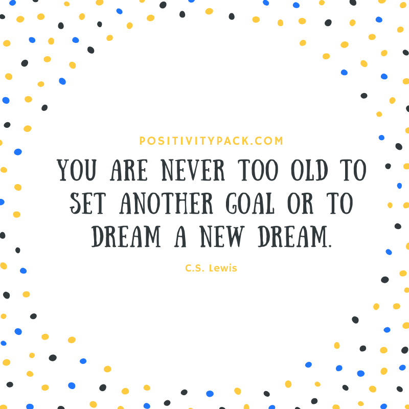 You Are Never Too Old To Set Another Goal Or To Dream A New Dream. - C.S Lewis. 🙅