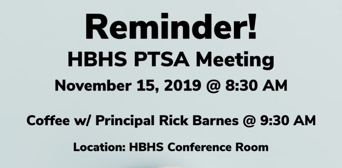 Reminder! 
HBHS PTSA Meeting 
November 15, 2019 <a href="/8/">.</a>:30AM 
Coffee w/ Principal Rick Barnes @9:30AM 
Location: HBHS Conference Room