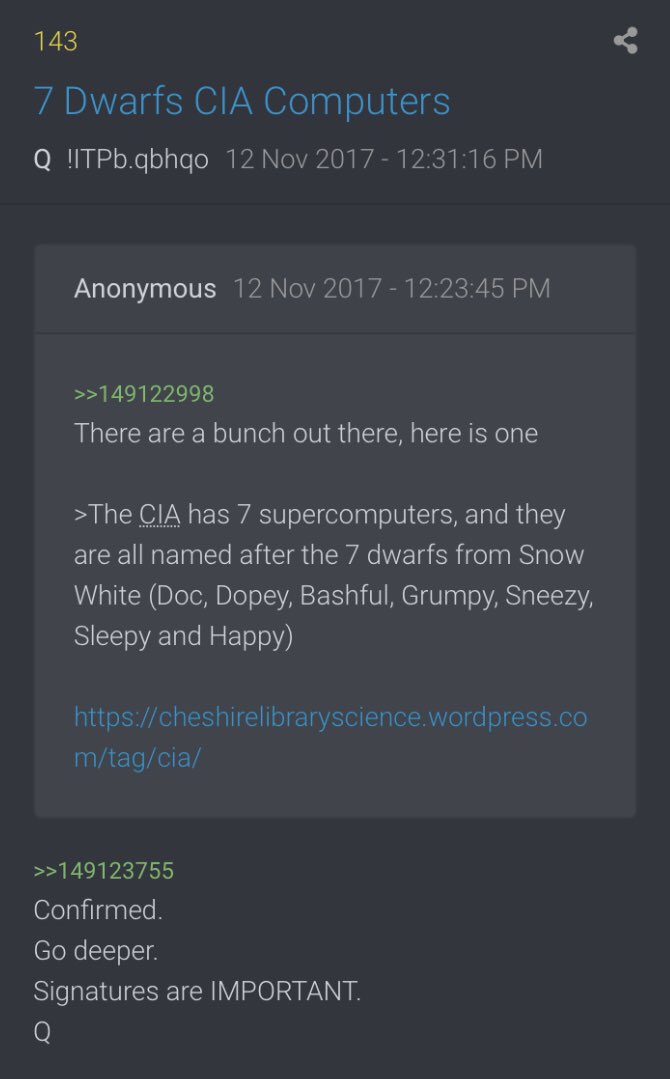 Anon:The CIA has 7 supercomputers, and they are all named after the 7 dwarfs from Snow White (Doc, Dopey, Bashful, Grumpy, Sneezy, Sleepy and Happy) https://cheshirelibraryscience.wordpress.com/tag/cia/ Q:Confirmed.Go deeper.Signatures are IMPORTANT.Q3/