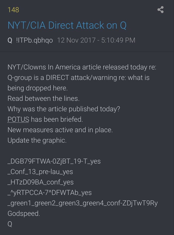 NYT/Clowns In America article released today re: Q-group is a DIRECT attack/warning re: what is being dropped here.Read between the lines. Why was the article published today?POTUS has been briefed. New measures active and in place....8/