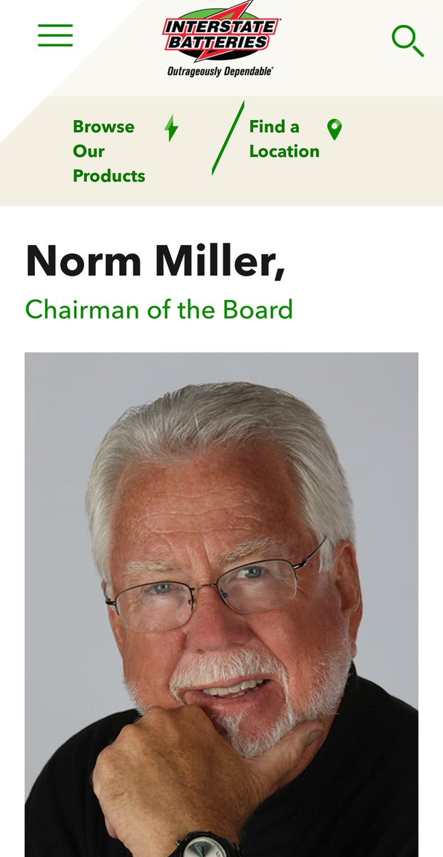 Lastly, Norman Miller would seem to be the Chairman of the Board of Interstate Batteries from Dallas, TX.His profile on Interstate Batteries' website is quite the read, detailing his story of alcoholism and how God's power and his research into the Bible changed his life. /20