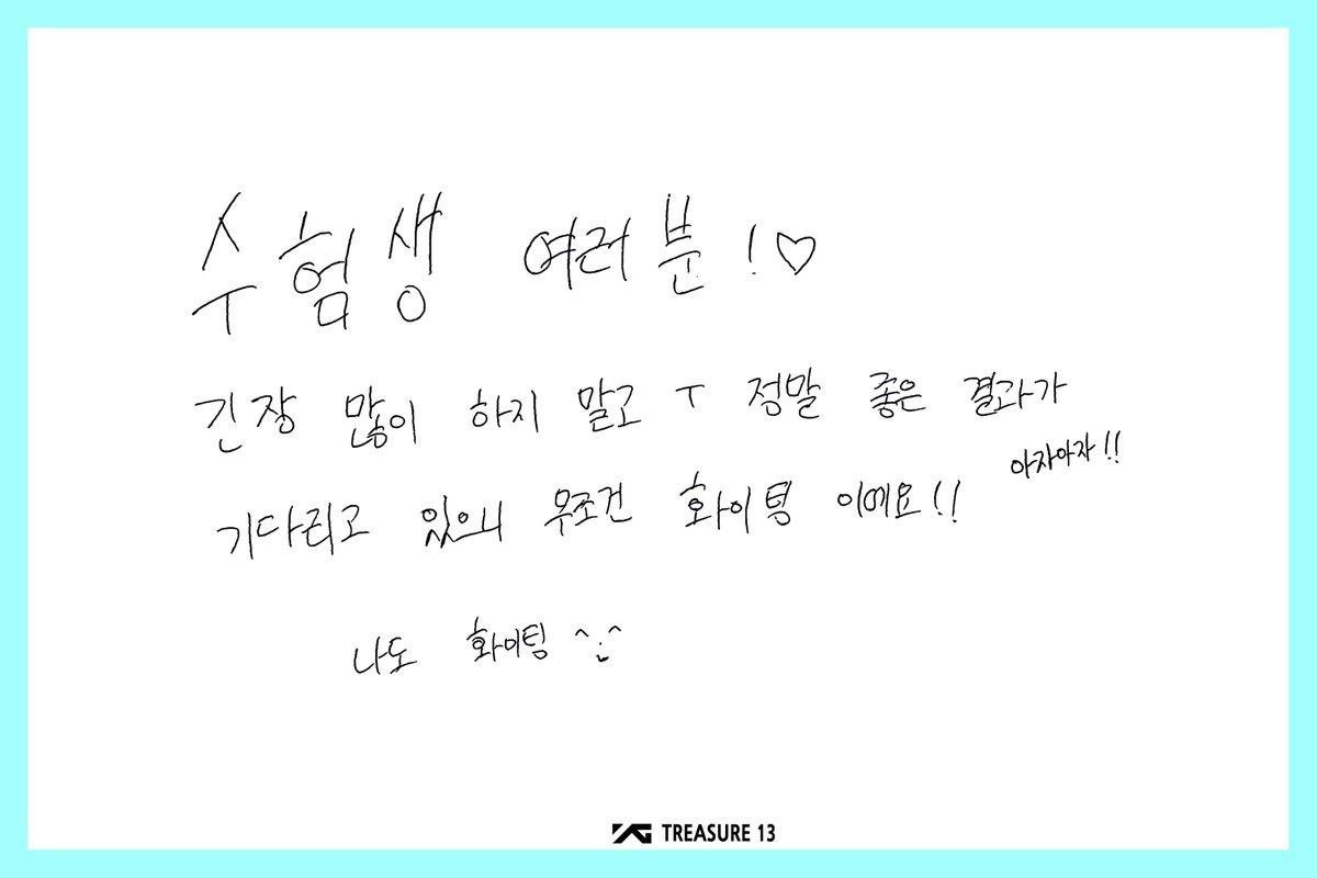 YG_TREASURE13's tweet photo. [#FOR_TREASUREMAKER 💎💕]
수능을 하루 앞둔 오늘!
수험생 여러분께 보내는 응원 메시지가 도착했습니다💌
행운 에너지 13배로 충전하세요🍀
모두 파이팅❣

#TREASURE13 #트레저13 #재혁 #아사히 #방예담 https://t.co/OJKnuL42u2