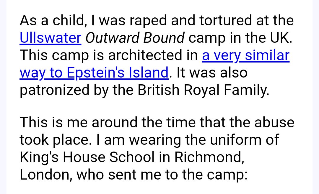 Given their involvement, it is not in the least surprising that one of Outward Bound's camps, (Ullswater in Cumbria) was the scene of child abuse.Despite serious allegations levelled at Prince Andrew, Outward Bound has not terminated his directorship. https://steemit.com/psychology/@kida/epstein-s-island-the-royal-family-and-outward-bound