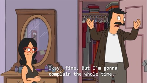 Bobs Burgers OK FINE BUT I AM GOING TO COMPLAIN THE WHOLE TIME