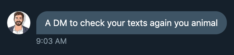 A DM to check your texts again you animal