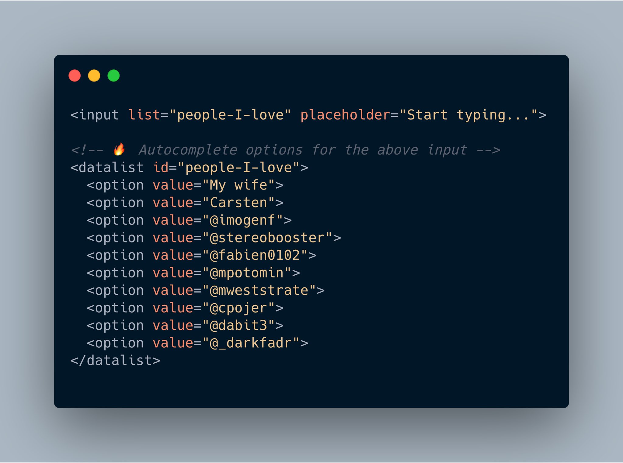 Tejas Kumar Html Has Native Support For Autocomplete Style Dropdowns Attached To Inputs Via The Datalist Element This Input Behaves Like A Select But You Can Type Text In