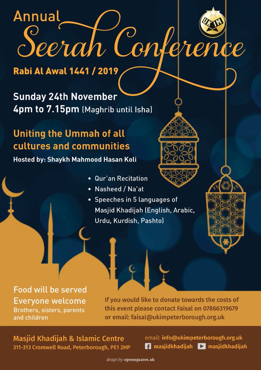 Annual Seerah Conference 
Rabi Al Awwal 1441/2019

Confirmed Speakers:
** Molana Tariq Nawaz (Peterborough/Darus Salam)  
** Dr Essam Hebishy (Peterborough/Masjid Khadijah)
** Imam Mohammad Saeed (Walsall) 
** Shaykh Abdul Hameed (Bradford) 
** Maulana Ubaidur Rahman (Bradford)