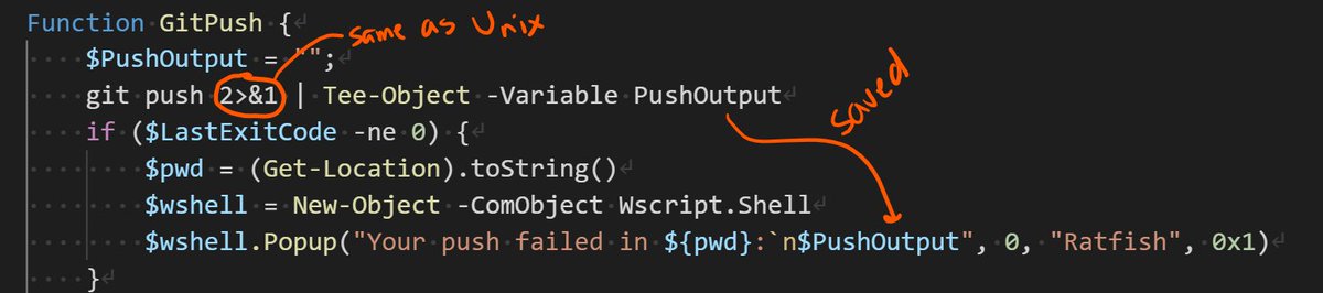OK, here's something weird. I wanted to get the error message from 'git push' and save it, so that I can display it in my popup dialog.So, pipe stderr to stdout (like in unix), then tee it to a variablegit push 2>&1 | Tee-Object -Variable PushOutput