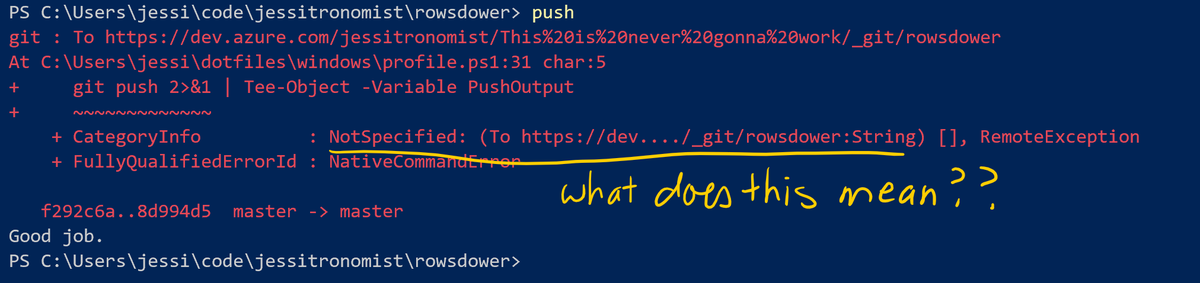 Here's the deal: git push writes "Everything up to date" to STDERR.PowerShell turns everything that came in on STDERR from a string into an ErrorRecord. So I get an ErrorRecord instead.It's worse when the push does something; the output of the push report is obscured.