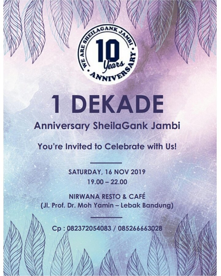 1 DEKADE
Anniversary SheilaGank Jambi

You’re Invited to Celebrate with Us!

SATURDAY, 16 NOV 2019
19.00 – 22.00

NIRWANA RESTO &amp; CAFÉ
(Jl. Prof. Dr. Moh Yamin – Lebak Bandung)

Cp : 082372054083 / 085266663028