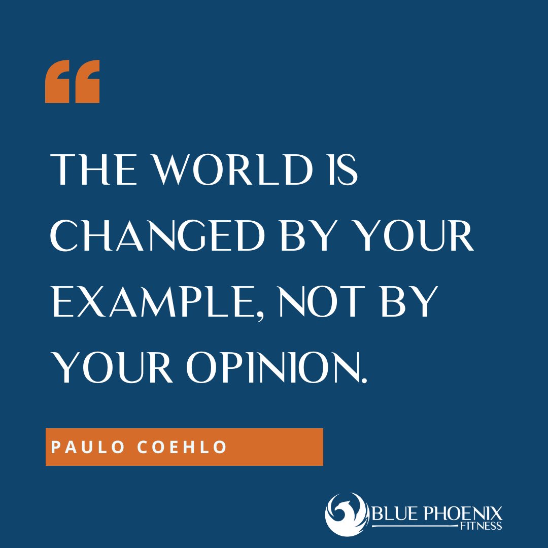 How we live our lives, day in and day out, says more about us than the words that come out of our mouths. “The world is changed by your example, not by your opinion.” @paulocoelho #StrengthenYourMind #BluePhoenixFitness