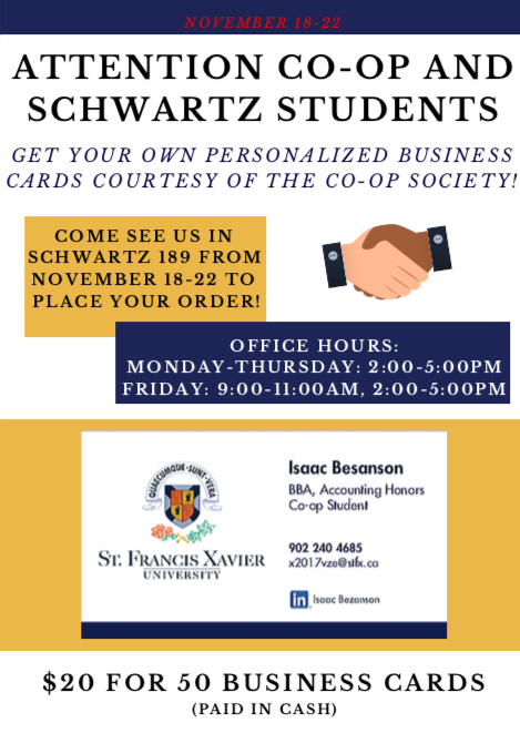 Attention Co-op and Schwartz students! The co-op society is selling personalized business cards! Business cards are great to bring to networking events, conferences, or just have in your wallet for whenever you might meet someone. Check out the poster below for more details!