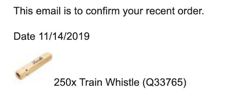 This email is to confirm your order. 250x Train Whistle